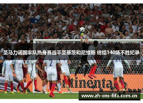 圣马力诺国家队热身赛战平圣基茨和尼维斯 终结140场不胜纪录